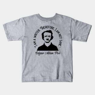 I Am A Writer, Therefore I Am Not Sane - Edgar Allan Poe Kids T-Shirt